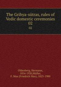 The Grihya-stras, rules of Vedic domestic ceremonies. 02