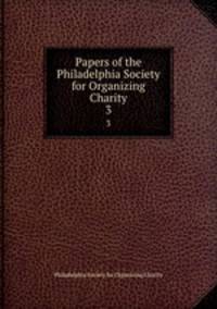 Papers of the Philadelphia Society for Organizing Charity. 3