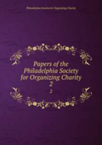 Papers of the Philadelphia Society for Organizing Charity. 2
