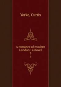 A romance of modern London : a novel. 3