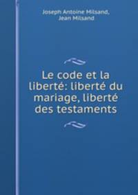 Le code et la liberte: liberte du mariage, liberte des testaments