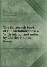 The thirteenth book of the Metamorphoses. With introd. and notes by Charles Haines Keene