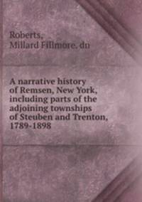 A narrative history of Remsen, New York, including parts of the adjoining townships of Steuben and Trenton, 1789-1898