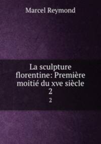 La sculpture florentine: Premiere moitie du xve siecle