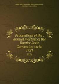 Proceedings of the . annual meeting of the Baptist State Convention serial. 1921