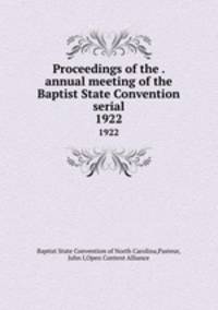 Proceedings of the . annual meeting of the Baptist State Convention serial. 1922