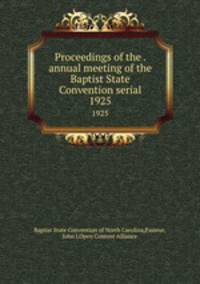 Proceedings of the . annual meeting of the Baptist State Convention serial. 1925