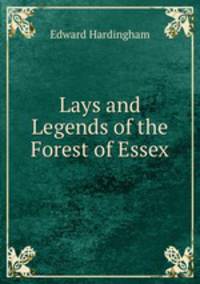Lays and Legends of the Forest of Essex