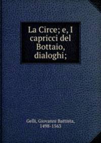 La Circe; e, I capricci del Bottaio, dialoghi;
