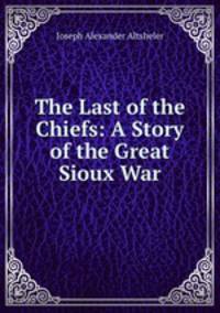The Last of the Chiefs: A Story of the Great Sioux War