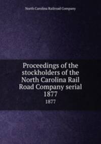 Proceedings of the stockholders of the North Carolina Rail Road Company serial. 1877