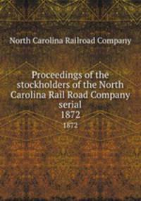 Proceedings of the stockholders of the North Carolina Rail Road Company serial. 1872