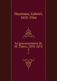 Le gouvernement de M. Thiers, 1870-1873. 2