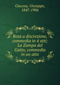 Resa a discrezione, commedia in 4 atti; La Zampa del Gatto, commedia in un atto