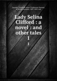 Lady Selina Clifford : a novel : and other tales. 1