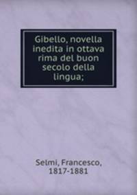 Gibello, novella inedita in ottava rima del buon secolo della lingua;