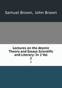 Lectures on the Atomic Theory and Essays Scientific and Literary: In 2 Vol. 2
