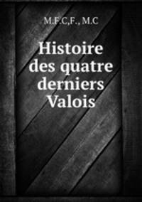 Histoire des quatre derniers Valois