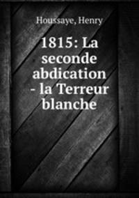 1815: La seconde abdication - la Terreur blanche
