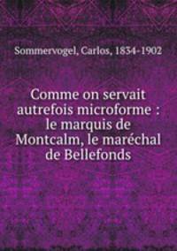 Comme on servait autrefois microforme : le marquis de Montcalm, le marechal de Bellefonds