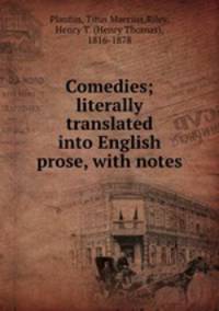 Comedies; literally translated into English prose, with notes