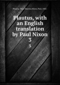 Plautus, with an English translation by Paul Nixon. 3