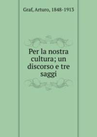 Per la nostra cultura; un discorso e tre saggi