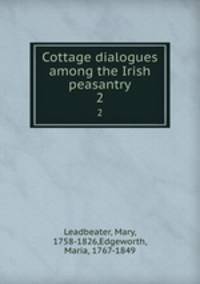 Cottage dialogues among the Irish peasantry. 2