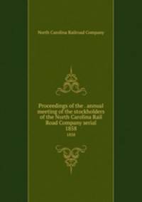 Proceedings of the . annual meeting of the stockholders of the North Carolina Rail Road Company serial. 1858