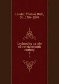 Lochandhu : a tale of the eighteenth century. 2