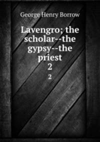 Lavengro; the scholar--the gypsy--the priest. 2