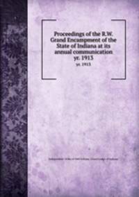Proceedings of the R.W. Grand Encampment of the State of Indiana at its annual communication. yr. 1913