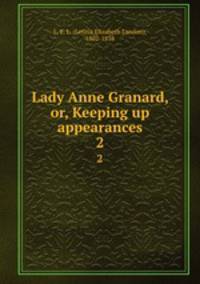 Lady Anne Granard, or, Keeping up appearances. 2