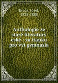 Anthologie ze stare literatury eske : za itanku pro vyi gymnasia