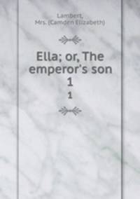 Ella; or, The emperor`s son. 1