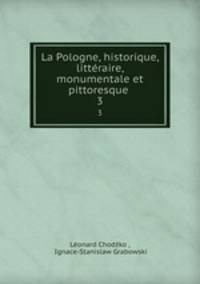 La Pologne, historique, littraire, monumentale et pittoresque .. 3