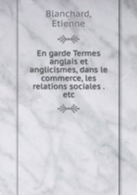 En garde Termes anglais et anglicismes, dans le commerce, les relations sociales . etc
