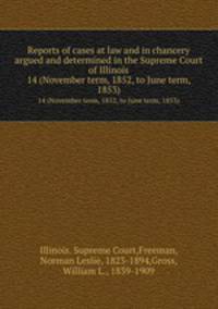 Reports of cases at law and in chancery argued and determined in the Supreme Court of Illinois. 14 (November term, 1852, to June term, 1853)