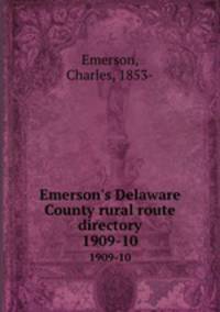 Emerson`s Delaware County rural route directory. 1909-10