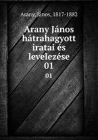 Arany Janos hatrahagyott iratai es levelezese