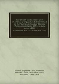 Reports of cases at law and in chancery argued and determined in the Supreme Court of Illinois. 17 (November term, 1855, to June term, 1856)