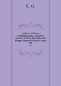 I misteri di Roma contemporanea; racconto storico-politico illustrato con disegni originali incisi in rame. 02