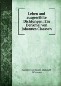 Leben und ausgewahlte Dichtungen: Ein Denkmal von Johannes Claassen