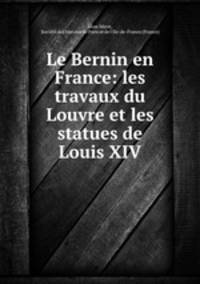 Le Bernin en France: les travaux du Louvre et les statues de Louis XIV.