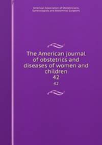The American journal of obstetrics and diseases of women and children. 42