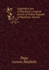 Legendary lore of Mackinac; original poems of Indian legends of Mackinac Islands