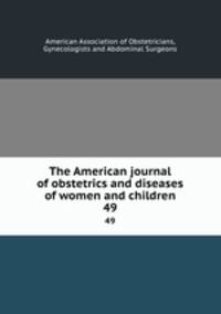 The American journal of obstetrics and diseases of women and children. 49