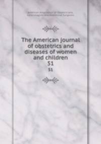 The American journal of obstetrics and diseases of women and children. 51