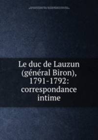Le duc de Lauzun (general Biron), 1791-1792: correspondance intime