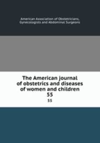 The American journal of obstetrics and diseases of women and children. 55